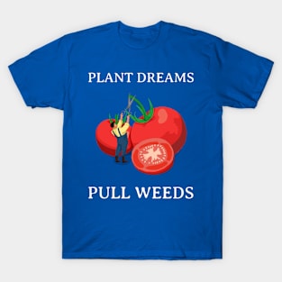 Plant Dreams Pull Weeds Constant Gardener T-Shirt